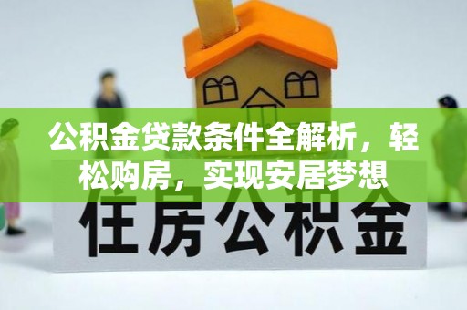 扎鲁特旗公积金贷款条件全解析，轻松购房，实现安居梦想