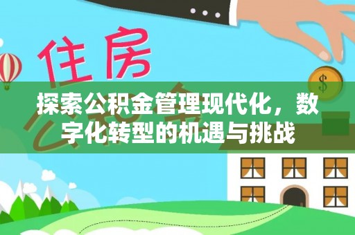 扎鲁特旗探索公积金管理现代化，数字化转型的机遇与挑战