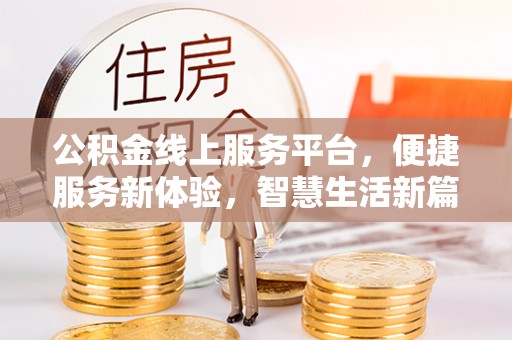 扎鲁特旗公积金线上服务平台，便捷服务新体验，智慧生活新篇章
