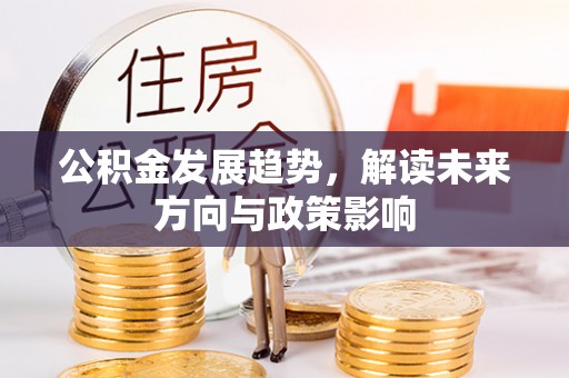 扎鲁特旗公积金发展趋势，解读未来方向与政策影响