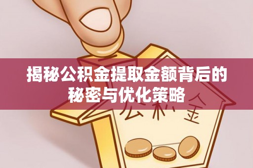 扎鲁特旗揭秘公积金提取金额背后的秘密与优化策略