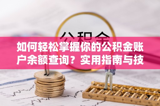 扎鲁特旗如何轻松掌握你的公积金账户余额查询？实用指南与技巧