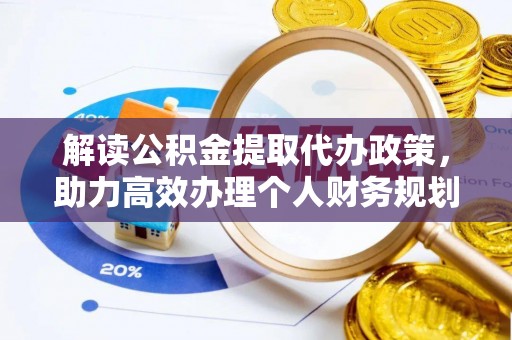 扎鲁特旗解读公积金提取代办政策，助力高效办理个人财务规划