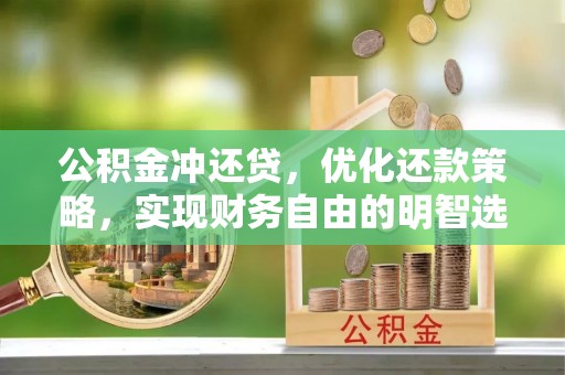 扎鲁特旗公积金冲还贷，优化还款策略，实现财务自由的明智选择
