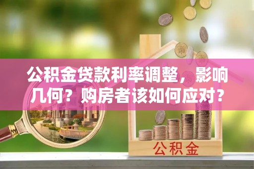 扎鲁特旗公积金贷款利率调整，影响几何？购房者该如何应对？