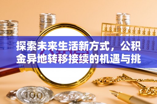 扎鲁特旗探索未来生活新方式，公积金异地转移接续的机遇与挑战