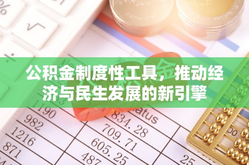 扎鲁特旗公积金制度性工具，推动经济与民生发展的新引擎
