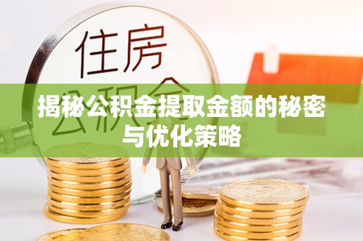 扎鲁特旗揭秘公积金提取金额的秘密与优化策略