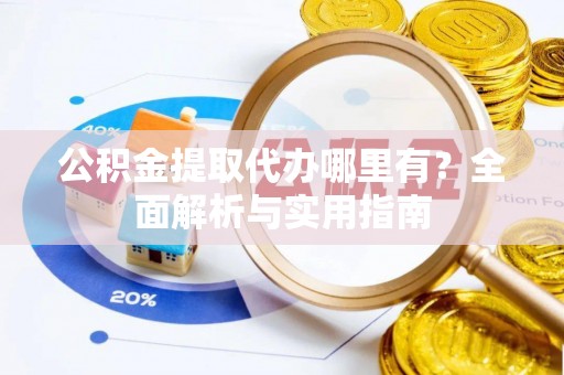 扎鲁特旗公积金提取代办哪里有？全面解析与实用指南