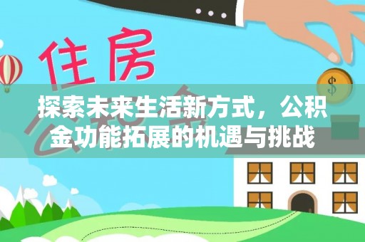扎鲁特旗探索未来生活新方式，公积金功能拓展的机遇与挑战