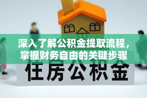 扎鲁特旗深入了解公积金提取流程，掌握财务自由的关键步骤