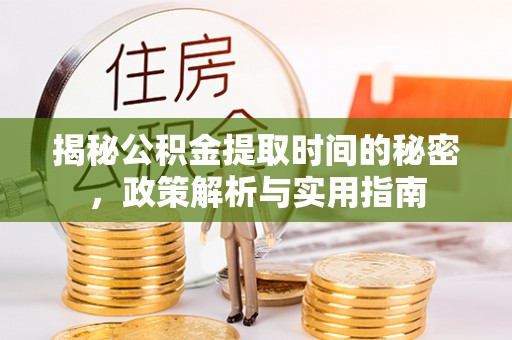 扎鲁特旗揭秘公积金提取时间的秘密，政策解析与实用指南