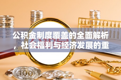 扎鲁特旗公积金制度覆盖的全面解析，社会福利与经济发展的重要纽带