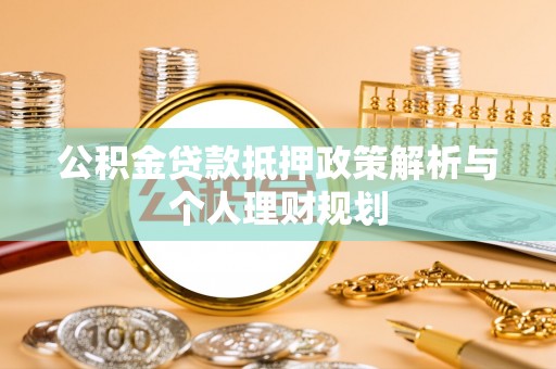 扎鲁特旗公积金贷款抵押政策解析与个人理财规划
