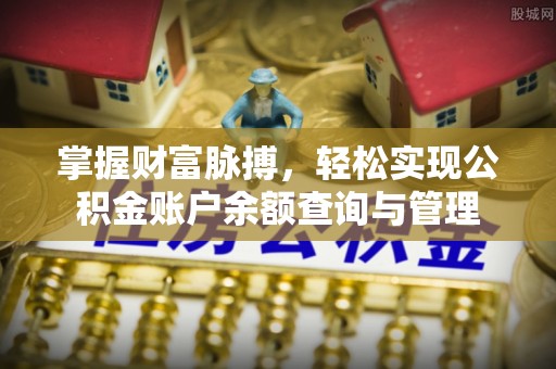 扎鲁特旗掌握财富脉搏，轻松实现公积金账户余额查询与管理