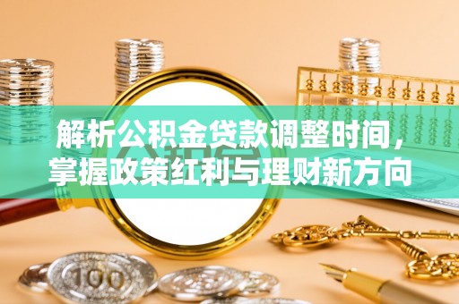 扎鲁特旗解析公积金贷款调整时间，掌握政策红利与理财新方向