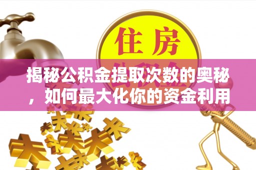 扎鲁特旗揭秘公积金提取次数的奥秘，如何最大化你的资金利用？
