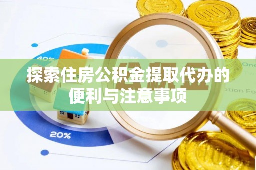 扎鲁特旗探索住房公积金提取代办的便利与注意事项