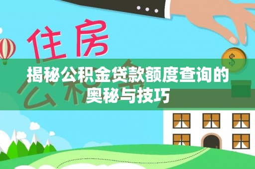 扎鲁特旗揭秘公积金贷款额度查询的奥秘与技巧