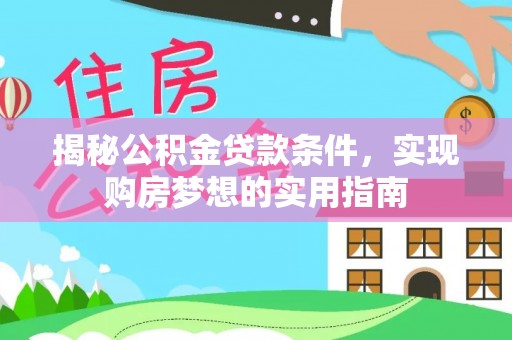 扎鲁特旗揭秘公积金贷款条件，实现购房梦想的实用指南