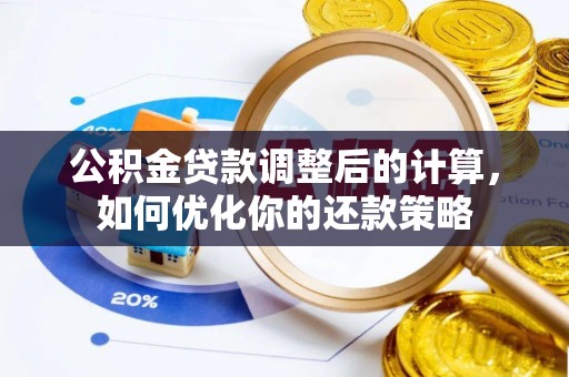 扎鲁特旗公积金贷款调整后的计算，如何优化你的还款策略