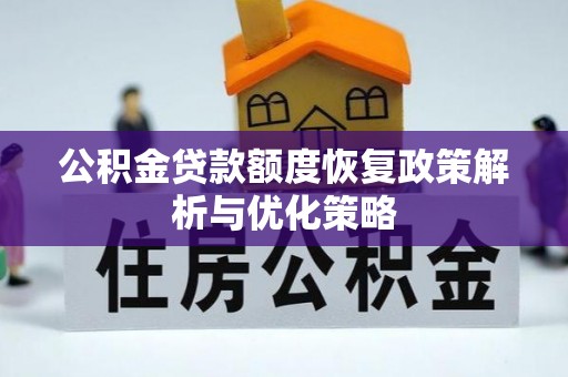 扎鲁特旗公积金贷款额度恢复政策解析与优化策略