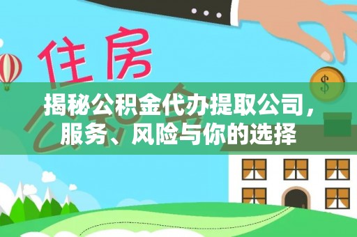 扎鲁特旗揭秘公积金代办提取公司，服务、风险与你的选择