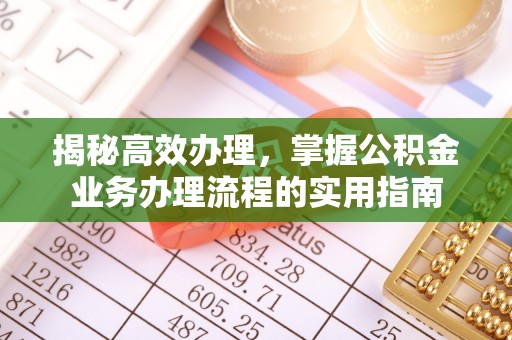 扎鲁特旗揭秘高效办理，掌握公积金业务办理流程的实用指南