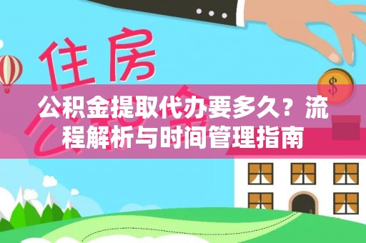 扎鲁特旗公积金提取代办要多久？流程解析与时间管理指南