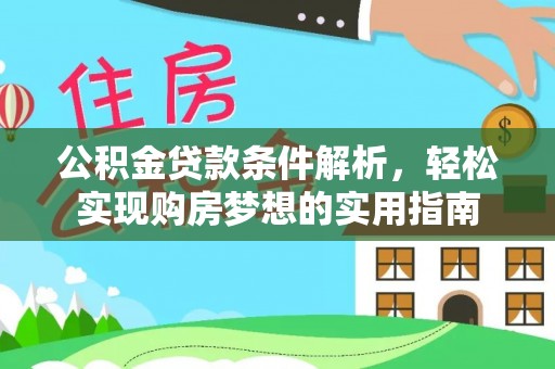 扎鲁特旗公积金贷款条件解析，轻松实现购房梦想的实用指南