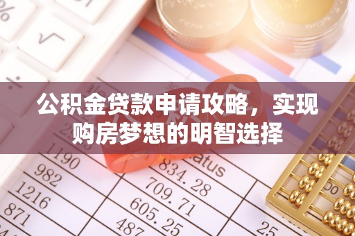 扎鲁特旗公积金贷款申请攻略，实现购房梦想的明智选择