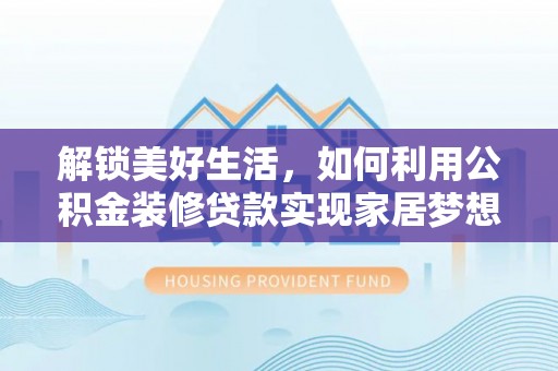 扎鲁特旗解锁美好生活，如何利用公积金装修贷款实现家居梦想
