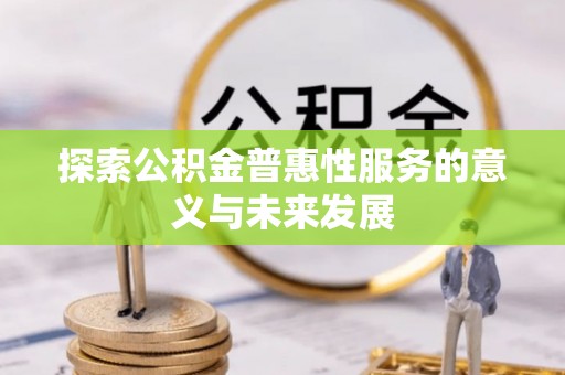 扎鲁特旗探索公积金普惠性服务的意义与未来发展