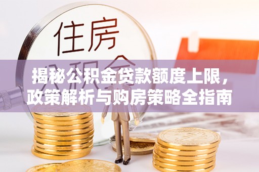 扎鲁特旗揭秘公积金贷款额度上限，政策解析与购房策略全指南