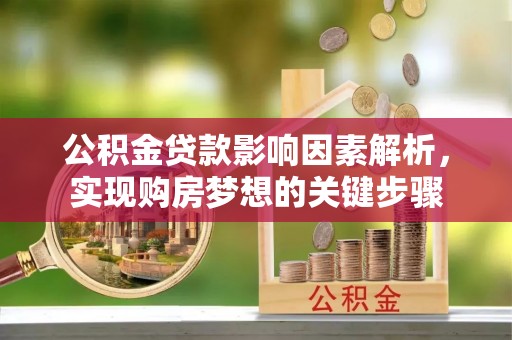 扎鲁特旗公积金贷款影响因素解析，实现购房梦想的关键步骤