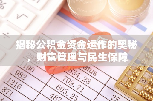 扎鲁特旗揭秘公积金资金运作的奥秘，财富管理与民生保障