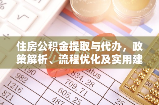 扎鲁特旗住房公积金提取与代办，政策解析、流程优化及实用建议