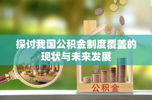 扎鲁特旗探讨我国公积金制度覆盖的现状与未来发展