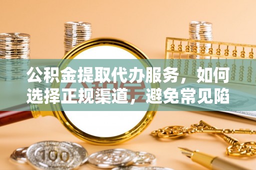 扎鲁特旗公积金提取代办服务，如何选择正规渠道，避免常见陷阱