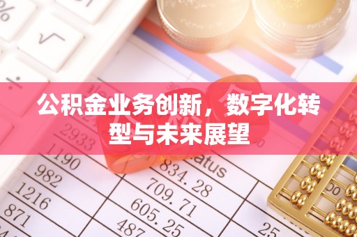 扎鲁特旗公积金业务创新，数字化转型与未来展望