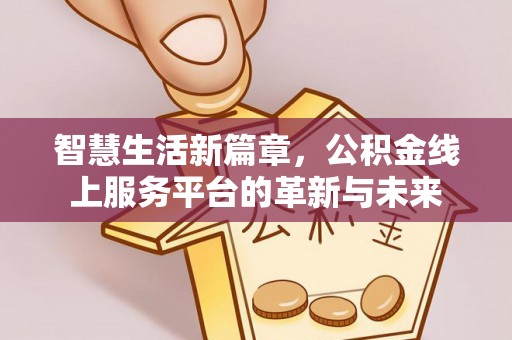扎鲁特旗智慧生活新篇章，公积金线上服务平台的革新与未来