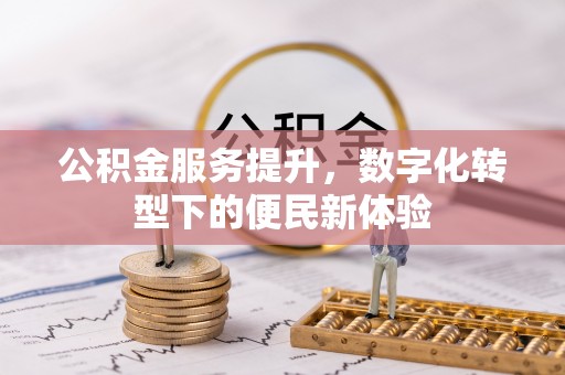 扎鲁特旗公积金服务提升，数字化转型下的便民新体验