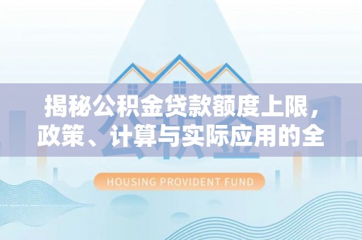 扎鲁特旗揭秘公积金贷款额度上限，政策、计算与实际应用的全面解析