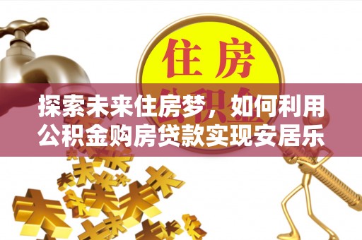 扎鲁特旗探索未来住房梦，如何利用公积金购房贷款实现安居乐业
