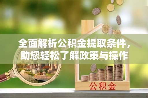 扎鲁特旗全面解析公积金提取条件，助您轻松了解政策与操作