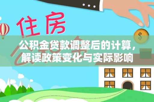扎鲁特旗公积金贷款调整后的计算，解读政策变化与实际影响