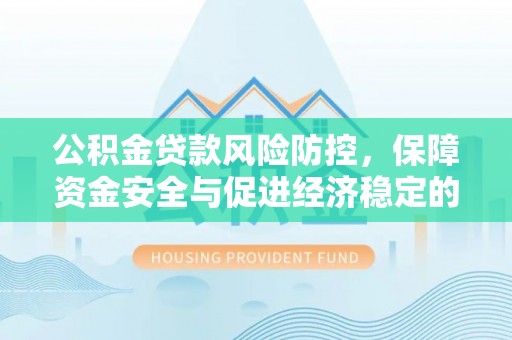 扎鲁特旗公积金贷款风险防控，保障资金安全与促进经济稳定的关键策略