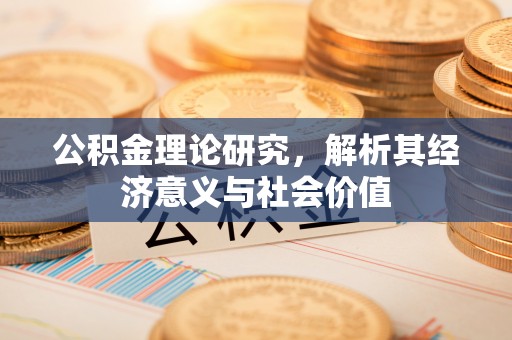 扎鲁特旗公积金理论研究，解析其经济意义与社会价值