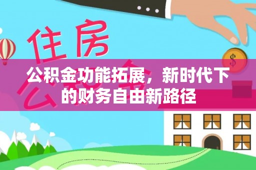 扎鲁特旗公积金功能拓展，新时代下的财务自由新路径