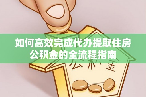 扎鲁特旗如何高效完成代办提取住房公积金的全流程指南